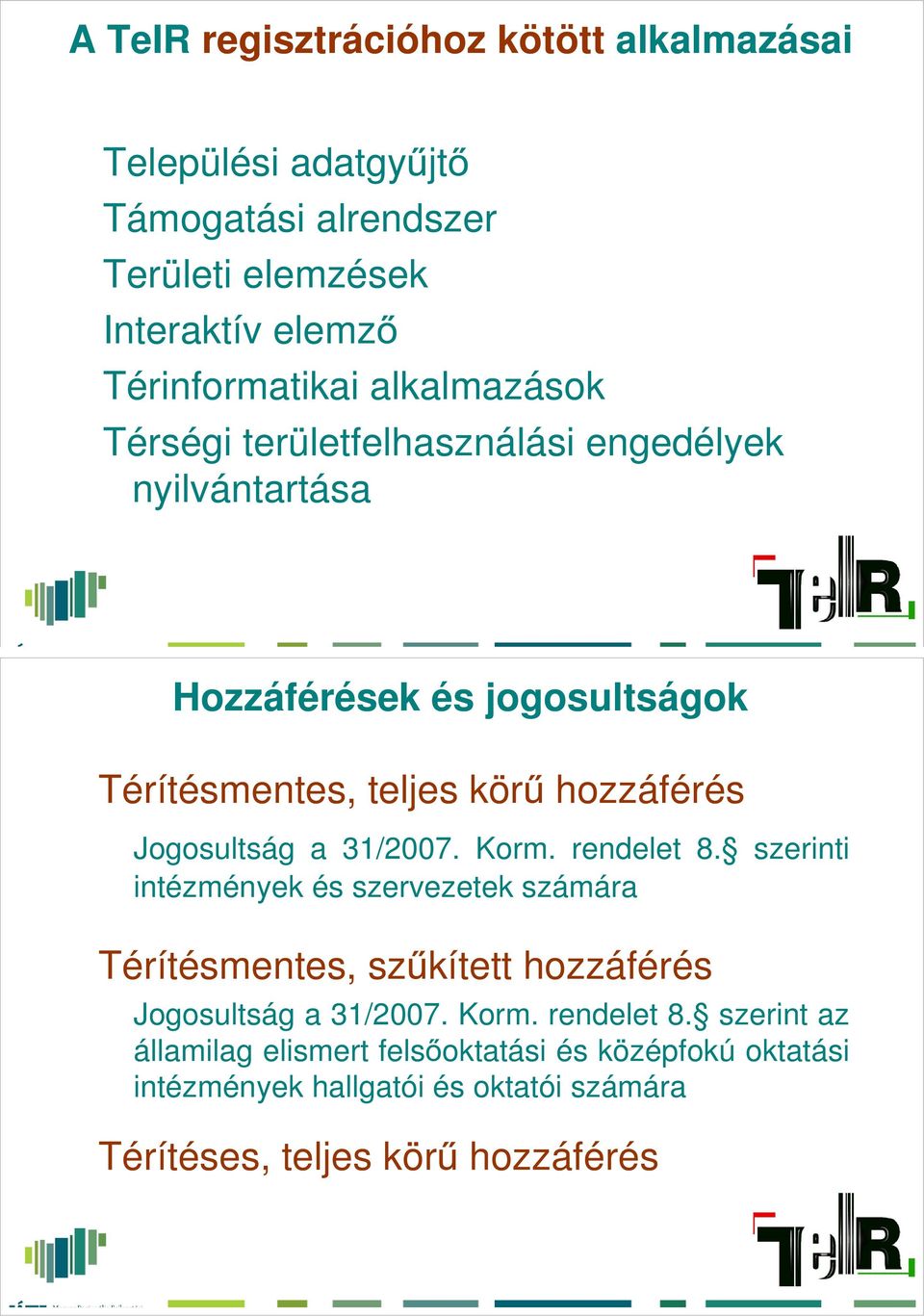 Jogosultság a 31/2007. Korm. rendelet 8. szerinti intézmények és szervezetek számára Térítésmentes, szűkített hozzáférés Jogosultság a 31/2007.