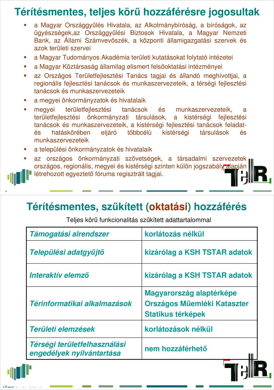 felsőoktatási intézményei az Országos Területfejlesztési Tanács tagjai és állandó meghívottjai, a regionális fejlesztési tanácsok és munkaszervezeteik, a térségi fejlesztési tanácsok és