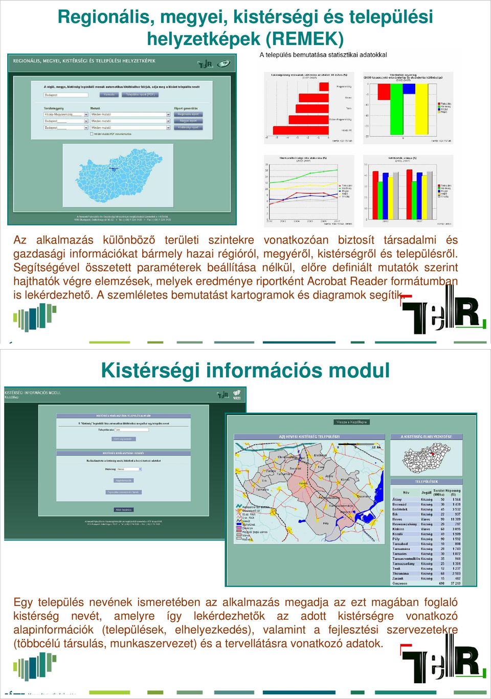 Segítségével összetett paraméterek beállítása nélkül, előre definiált mutatók szerint hajthatók végre elemzések, melyek eredménye riportként Acrobat Reader formátumban is lekérdezhető.