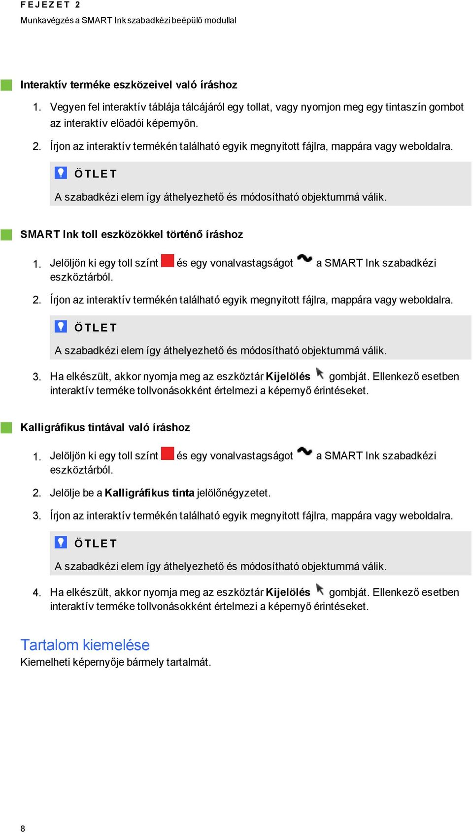 Írjon az interaktív termékén található eyik menyitott fájlra, mappára vay weboldalra. ÖT L E T A szabadkézi elem íy áthelyezhető és módosítható objektummá válik.