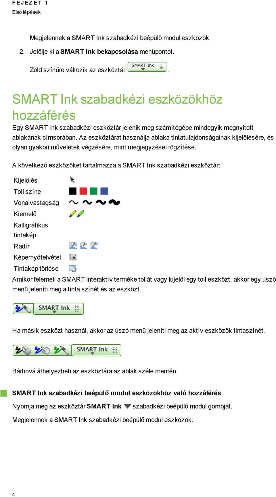 Az eszköztárat használja ablaka tintatulajdonsáainak kijelölésére, és olyan yakori műveletek vézésére, mint mejeyzései rözítése.