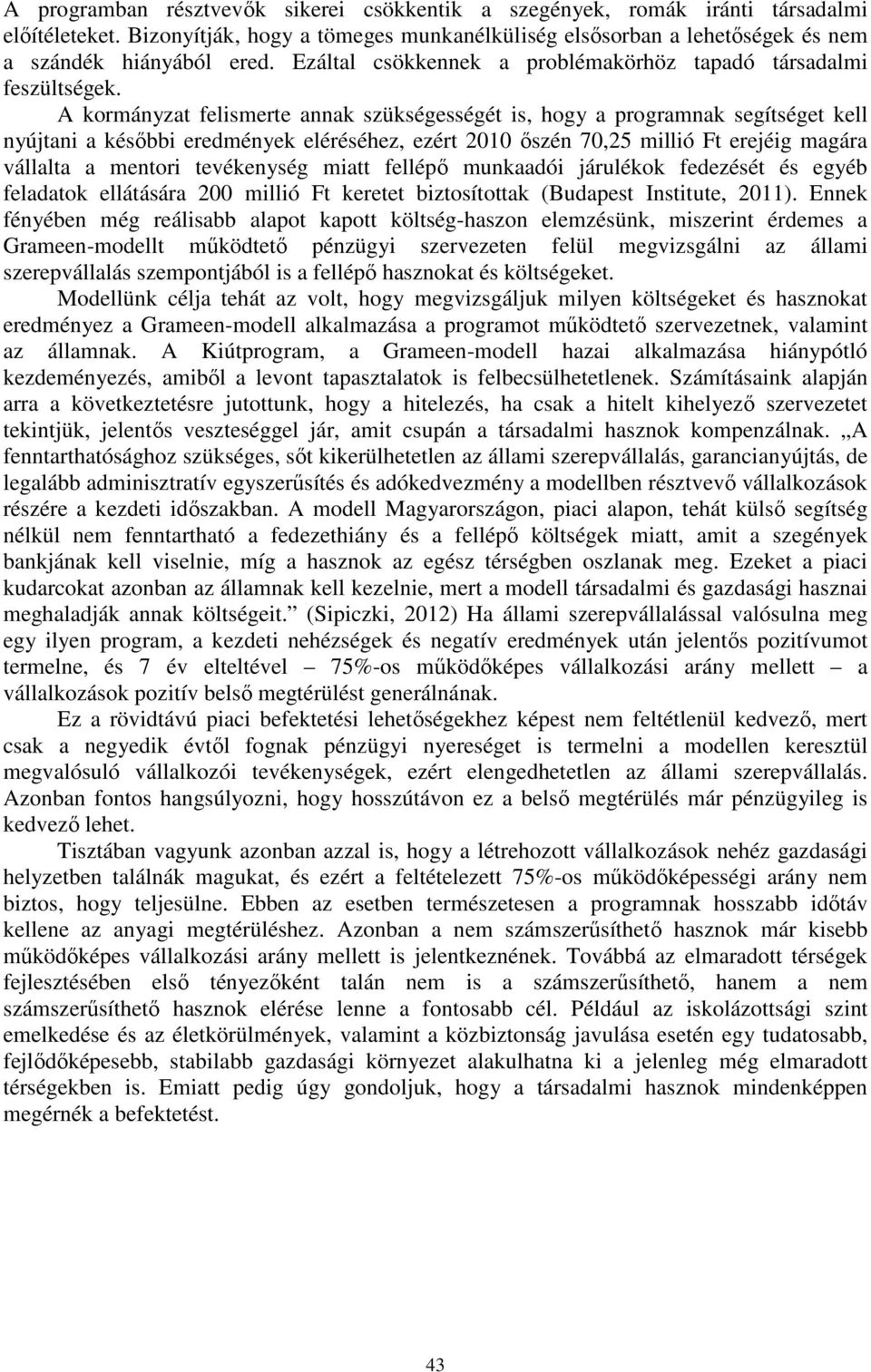 A kormányzat felismerte annak szükségességét is, hogy a programnak segítséget kell nyújtani a későbbi eredmények eléréséhez, ezért 2010 őszén 70,25 millió Ft erejéig magára vállalta a mentori