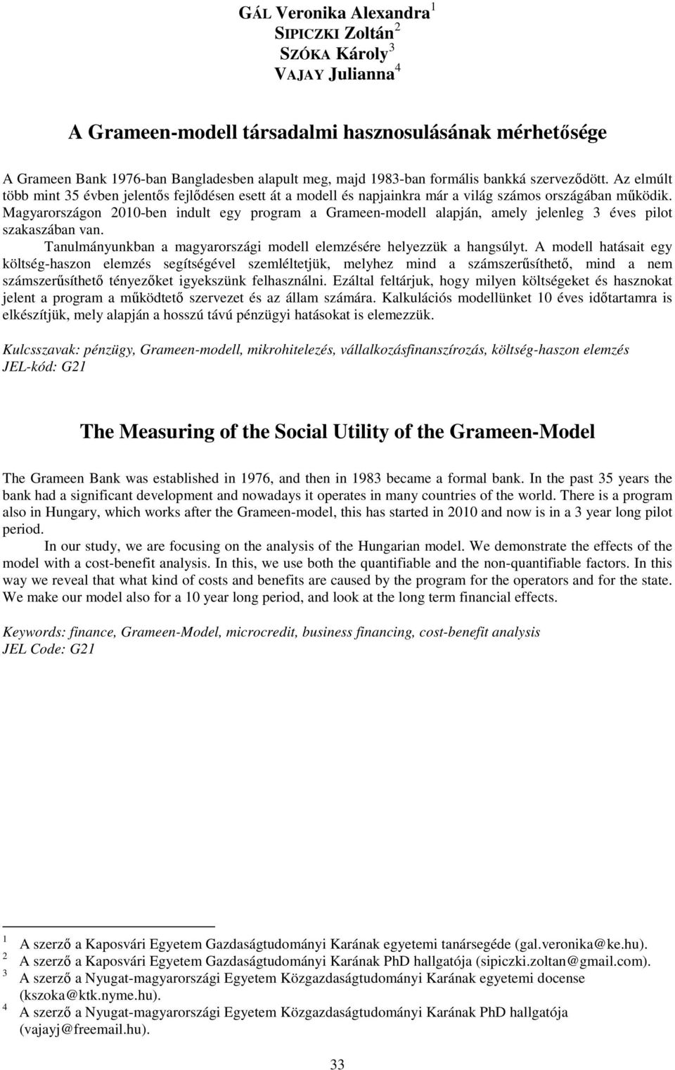 Magyarországon 2010-ben indult egy program a Grameen-modell alapján, amely jelenleg 3 éves pilot szakaszában van. Tanulmányunkban a magyarországi modell elemzésére helyezzük a hangsúlyt.