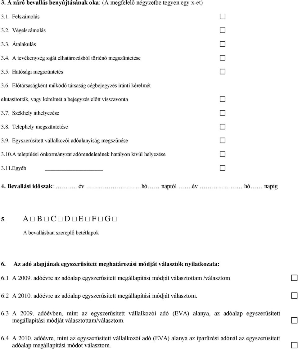 Telephely megszüntetése 3.9. Egyszerűsített vállalkozói adóalanyiság megszűnése 3.10.A települési önkormányzat adórendeletének hatályon kívül helyezése 3.11.Egyéb 4. Bevallási időszak:.. év hó naptól.