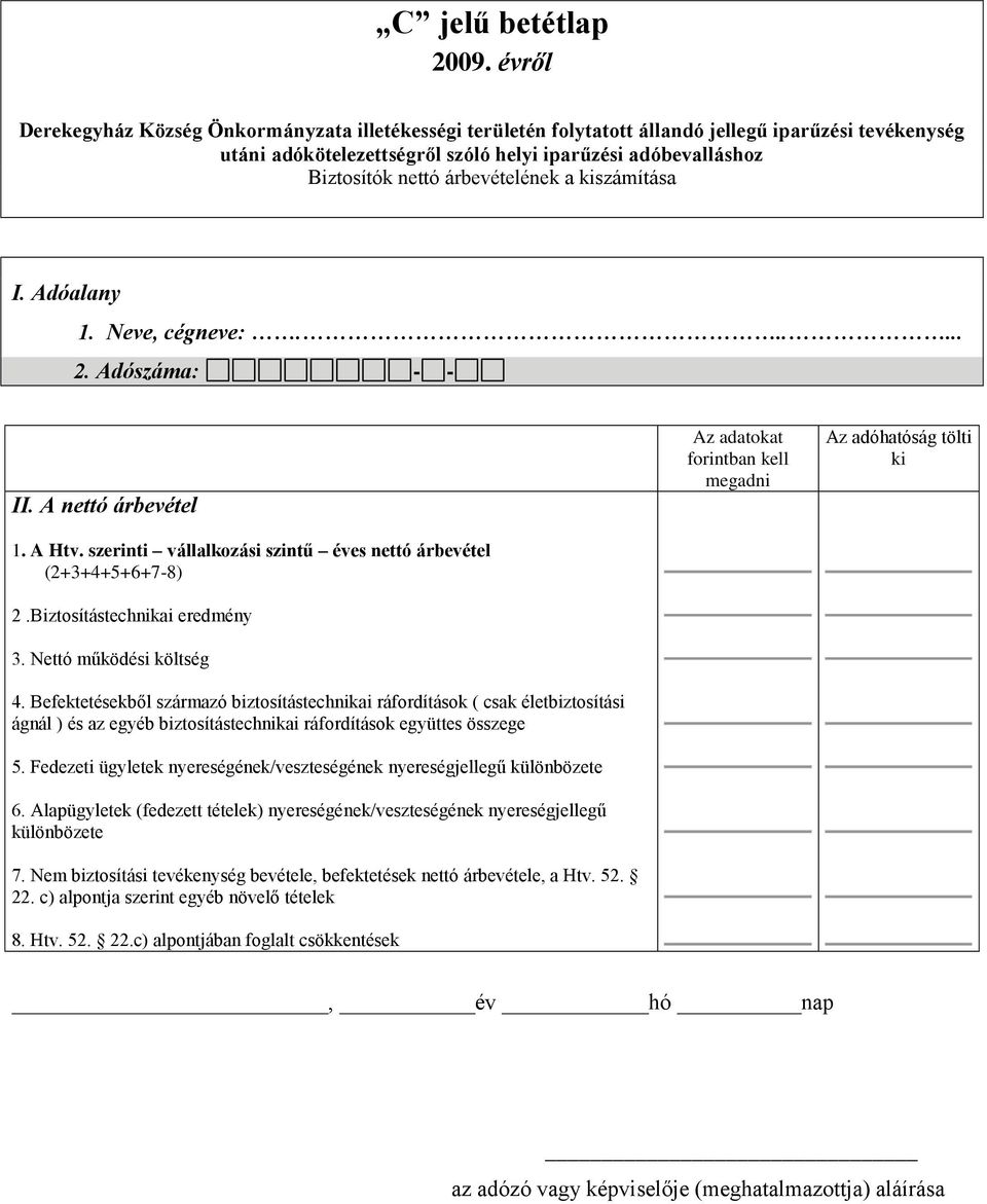 Befektetésekből származó biztosítástechnikai ráfordítások ( csak életbiztosítási ágnál ) és az egyéb biztosítástechnikai ráfordítások együttes összege 5.