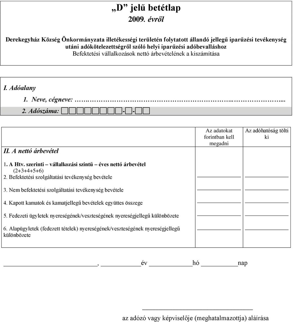 Nem befektetési szolgáltatási tevékenység bevétele 4. Kapott kamatok és kamatjellegű bevételek együttes összege 5.