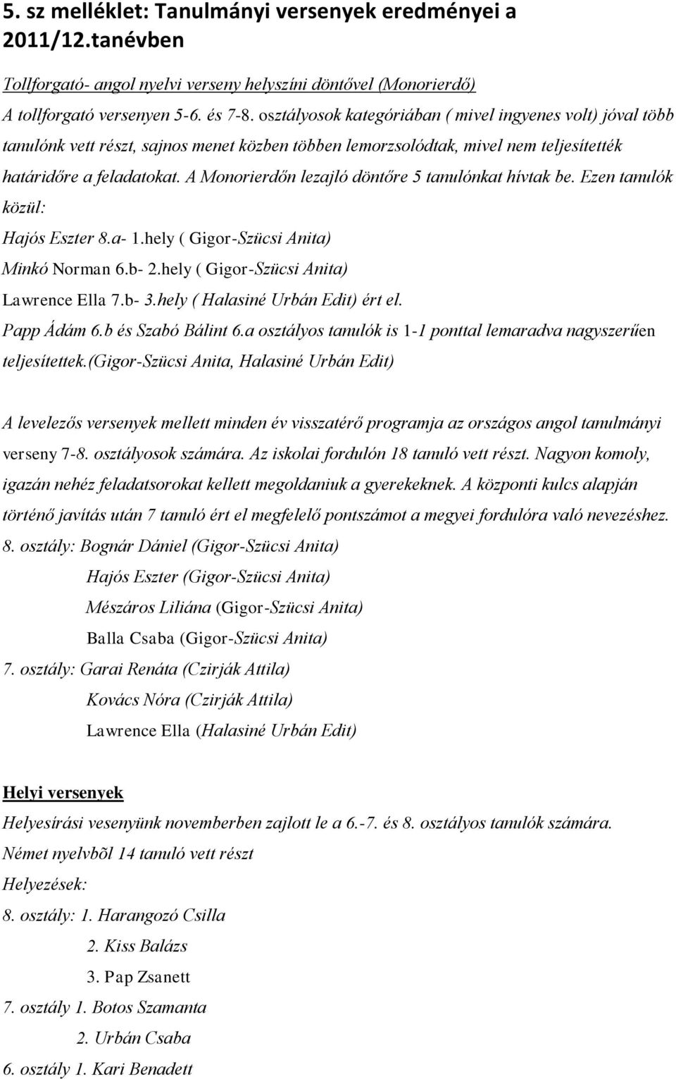 A Monorierdőn lezajló döntőre 5 tanulónkat hívtak be. Ezen tanulók közül: Hajós Eszter 8.a- 1.hely ( Gigor-Szücsi Anita) Minkó Norman 6.b- 2.hely ( Gigor-Szücsi Anita) Lawrence Ella 7.b- 3.