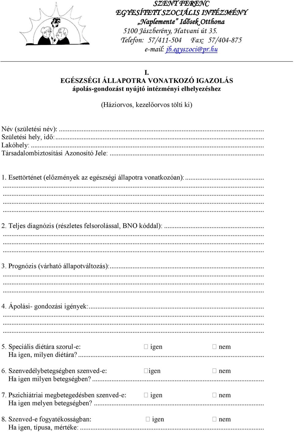 Prognózis (várható állapotváltozás):... 4. Ápolási- gondozási igények:... 5. Speciális diétára szorul-e: igen nem Ha igen, milyen diétára?... 6.