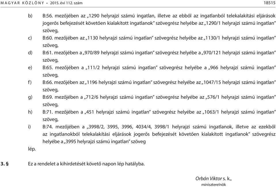 ingatlan szöveg, c) B:60. mezőjében az 1130 helyrajzi számú ingatlan szövegrész helyébe az 1130/1 helyrajzi számú ingatlan szöveg, d) B:61.