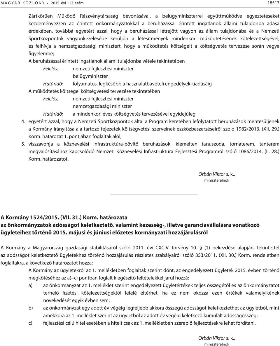tulajdonba adása érdekében, továbbá egyetért azzal, hogy a beruházással létrejött vagyon az állam tulajdonába és a Nemzeti Sportközpontok vagyonkezelésébe kerüljön a létesítmények mindenkori