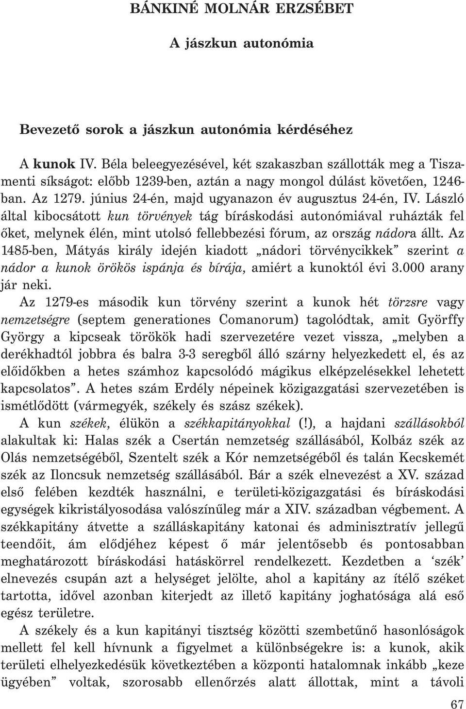 László által kibocsátott kun törvények tág bíráskodási autonómiával ruházták fel őket, melynek élén, mint utolsó fellebbezési fórum, az ország nádora állt.