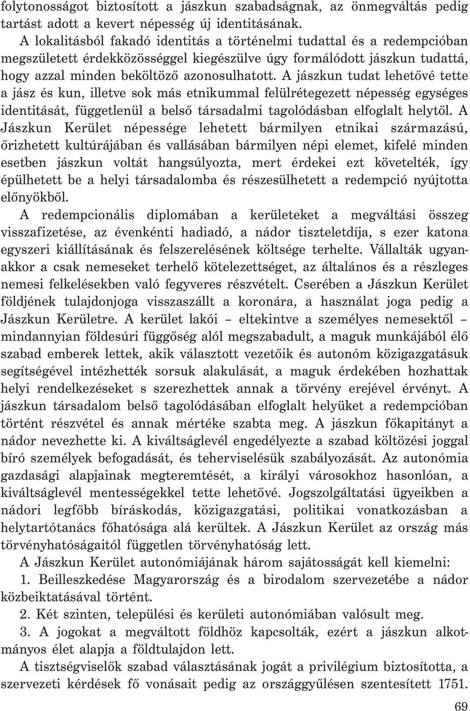 A jászkun tudat lehetővé tette a jász és kun, illetve sok más etnikummal felülrétegezett népesség egységes identitását, függetlenül a belső társadalmi tagolódásban elfoglalt helytől.