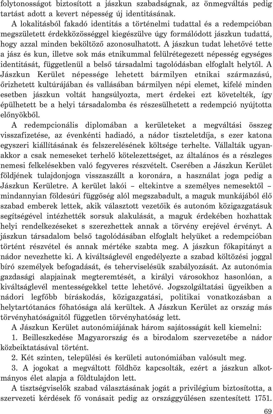 A jászkun tudat lehetővé tette a jász és kun, illetve sok más etnikummal felülrétegezett népesség egységes identitását, függetlenül a belső társadalmi tagolódásban elfoglalt helytől.