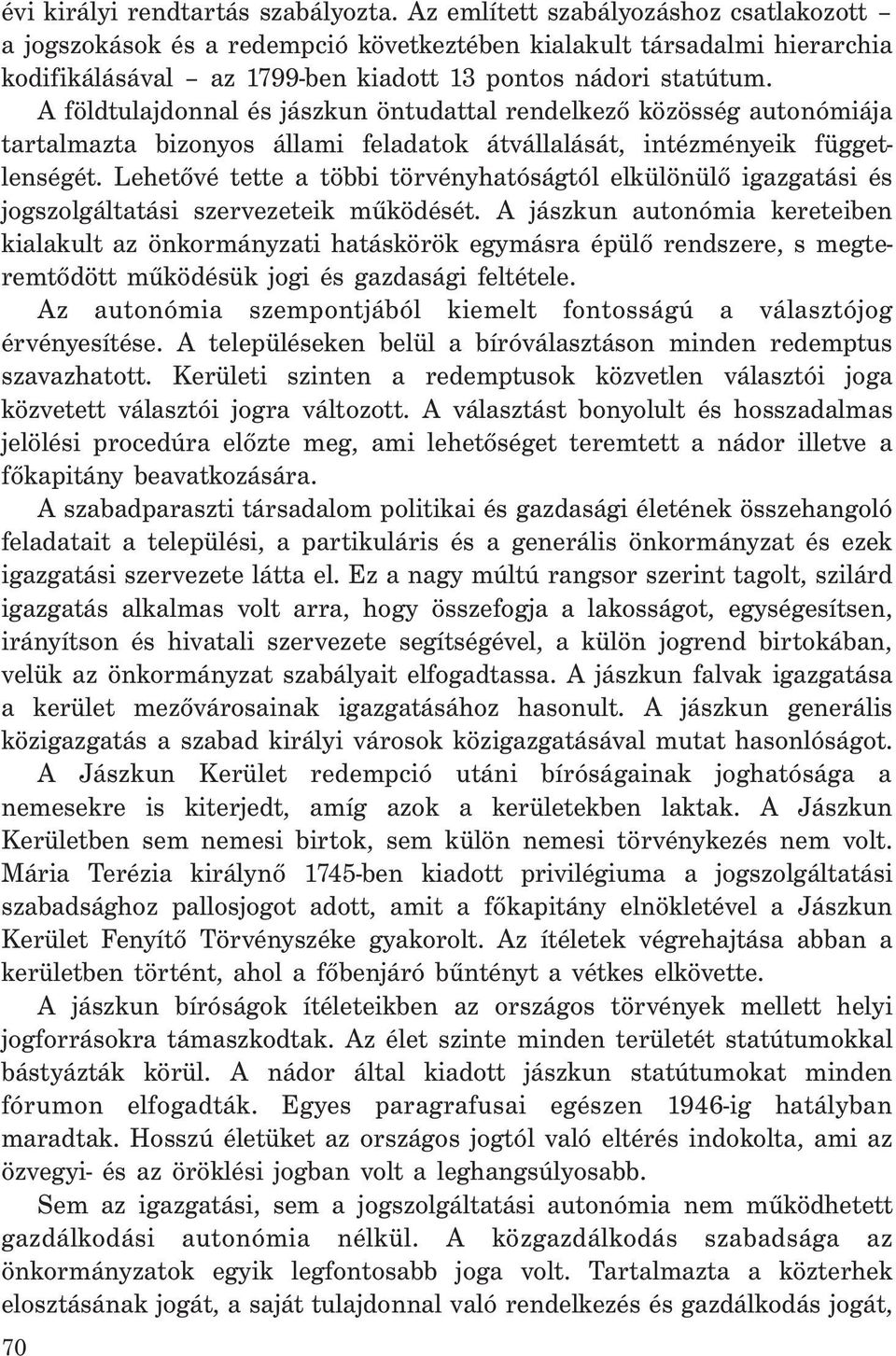 A földtulajdonnal és jászkun öntudattal rendelkező közösség autonómiája tartalmazta bizonyos állami feladatok átvállalását, intézményeik függetlenségét.