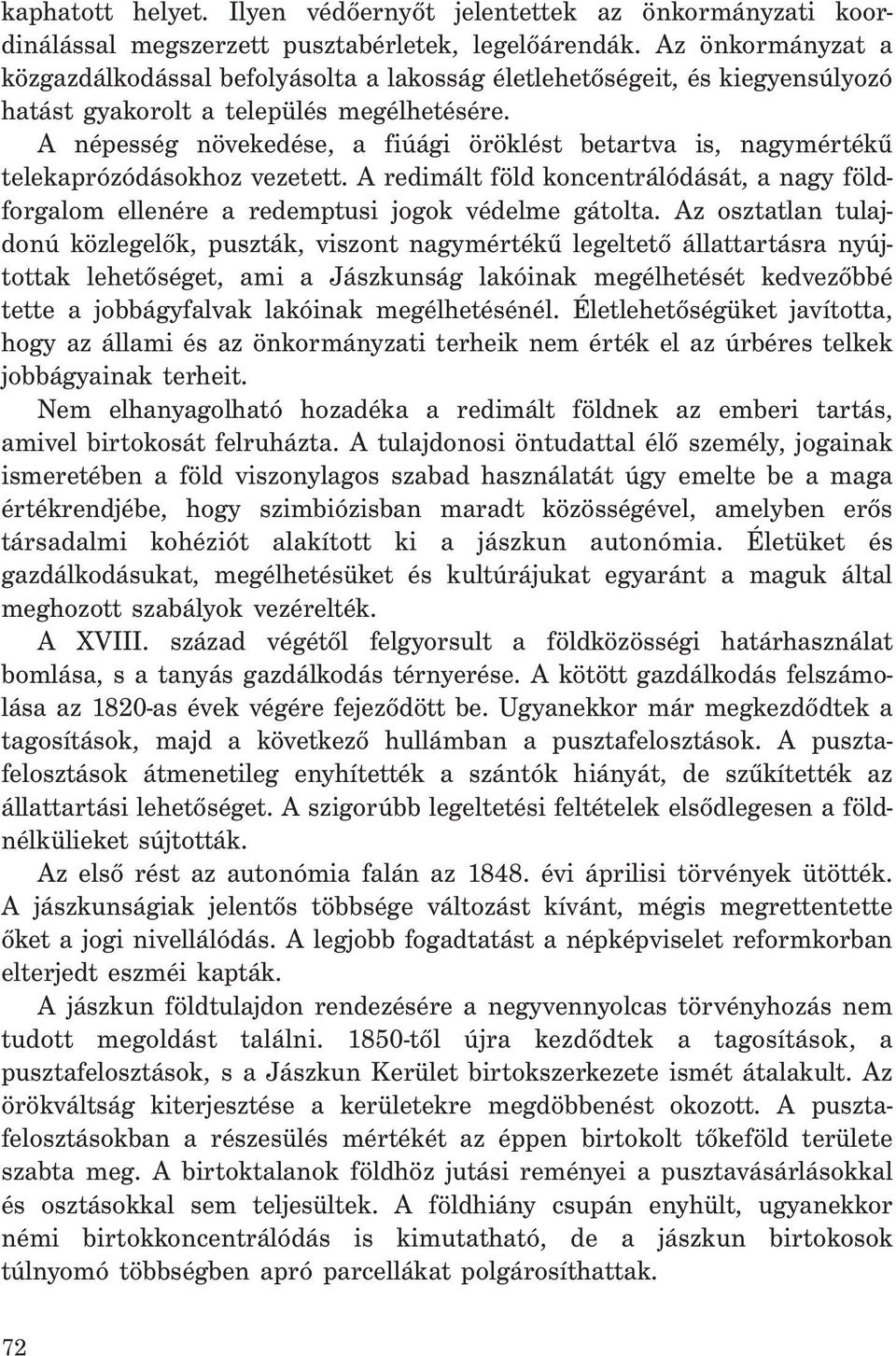 A népesség növekedése, a fiúági öröklést betartva is, nagymértékű telekaprózódásokhoz vezetett. A redimált föld koncentrálódását, a nagy földforgalom ellenére a redemptusi jogok védelme gátolta.