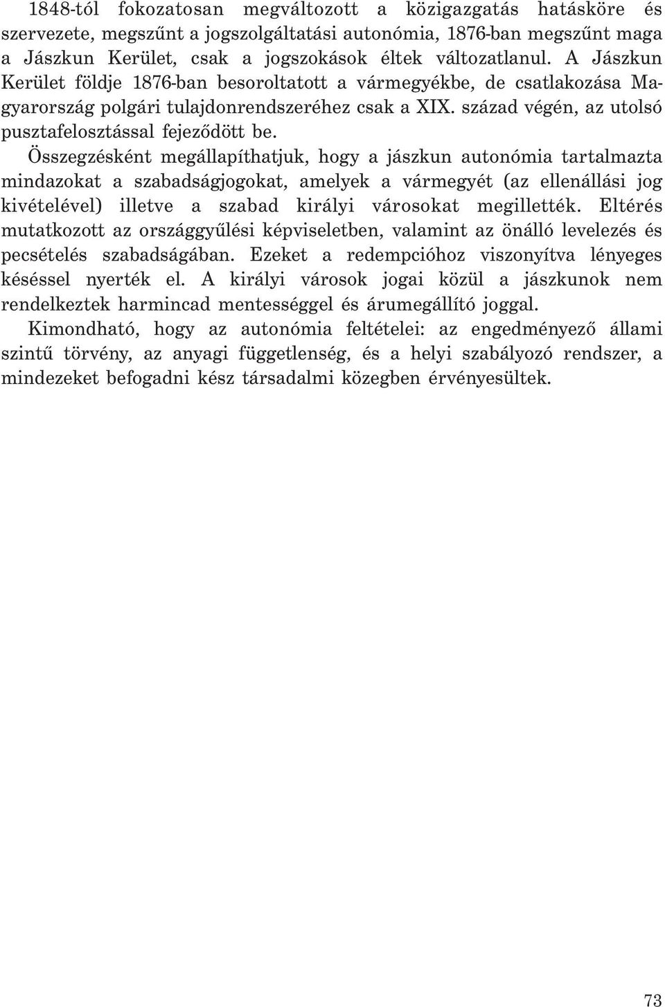 Összegzésként megállapíthatjuk, hogy a jászkun autonómia tartalmazta mindazokat a szabadságjogokat, amelyek a vármegyét (az ellenállási jog kivételével) illetve a szabad királyi városokat megillették.