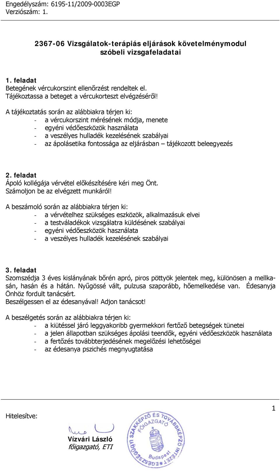 Számoljon be az elvégzett munkáról! A beszámoló során az alábbiakra térjen ki: - a vérvételhez szükséges eszközök, alkalmazásuk elvei - a testváladékok vizsgálatra küldésének szabályai 3.