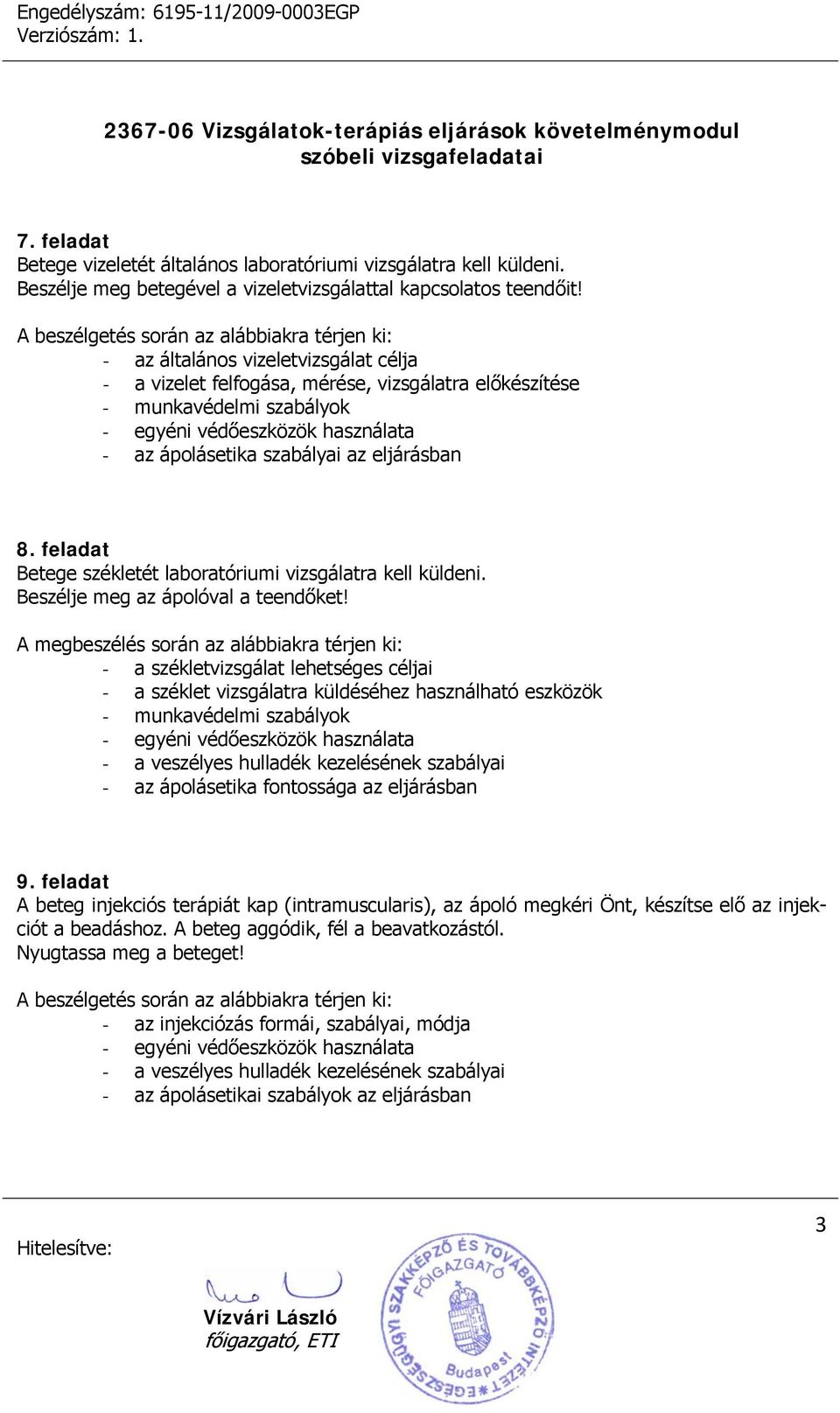 feladat Betege székletét laboratóriumi vizsgálatra kell küldeni. Beszélje meg az ápolóval a teendőket!