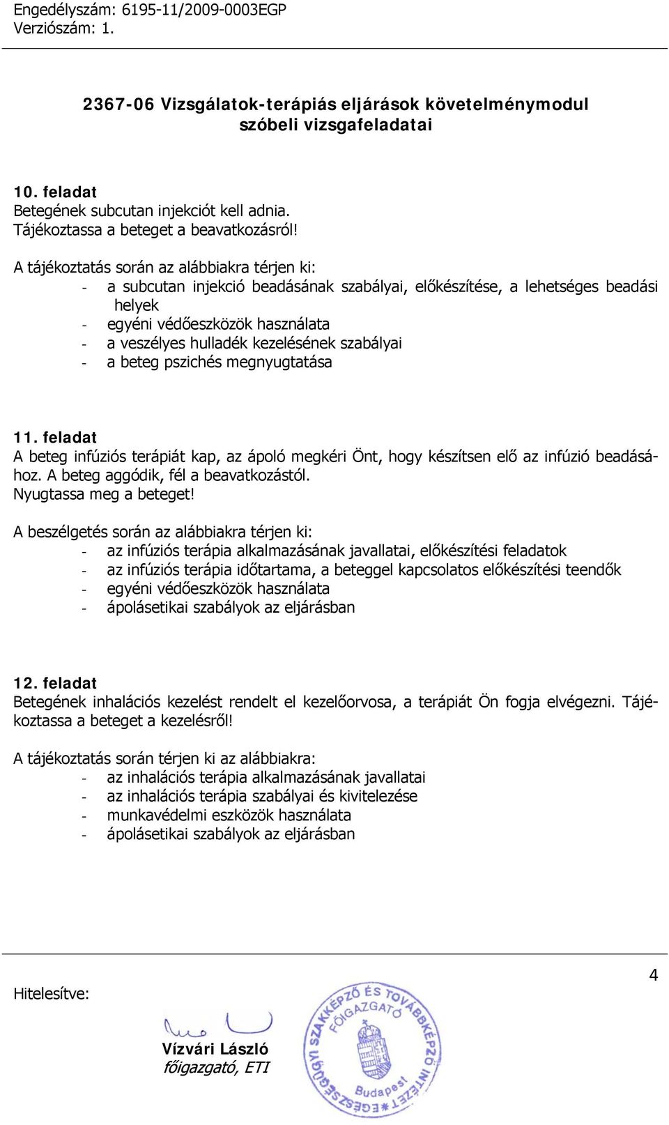 feladat A beteg infúziós terápiát kap, az ápoló megkéri Önt, hogy készítsen elő az infúzió beadásához. A beteg aggódik, fél a beavatkozástól. Nyugtassa meg a beteget!