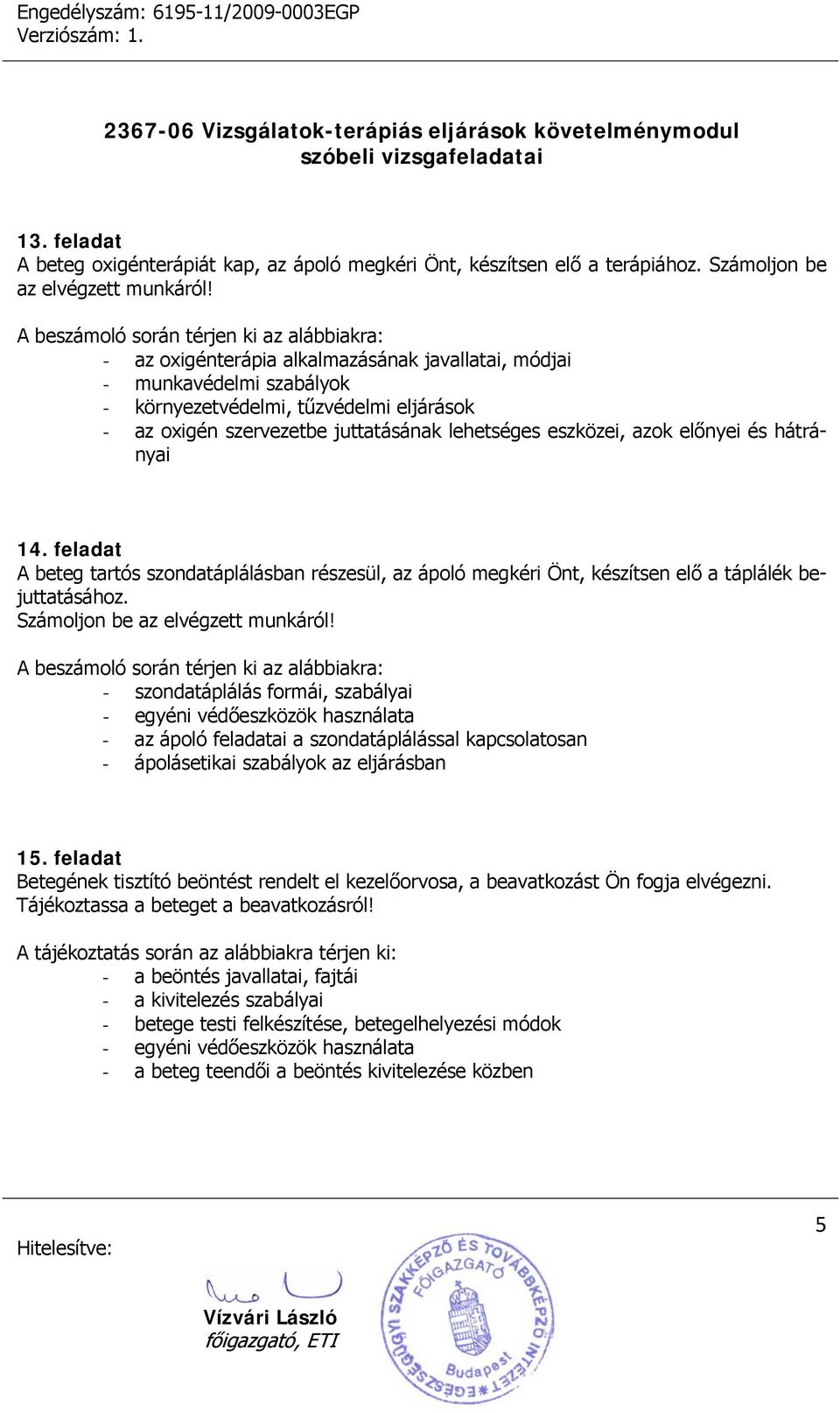 előnyei és hátrányai 14. feladat A beteg tartós szondatáplálásban részesül, az ápoló megkéri Önt, készítsen elő a táplálék bejuttatásához. Számoljon be az elvégzett munkáról!