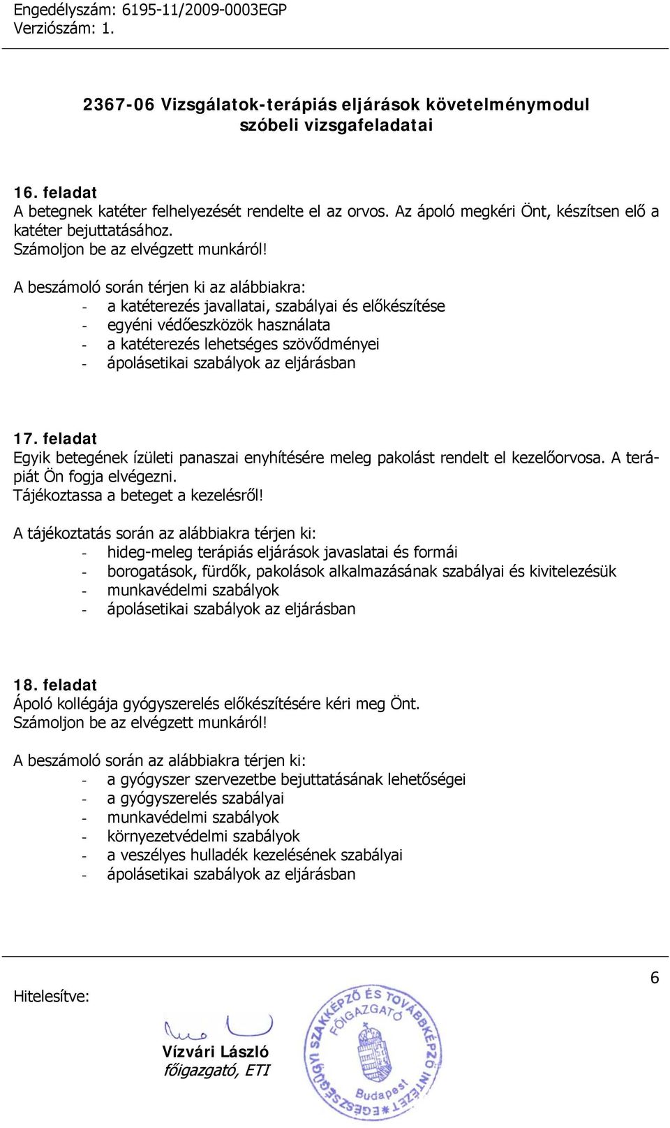 feladat Egyik betegének ízületi panaszai enyhítésére meleg pakolást rendelt el kezelőorvosa. A terápiát Ön fogja elvégezni. Tájékoztassa a beteget a kezelésről!