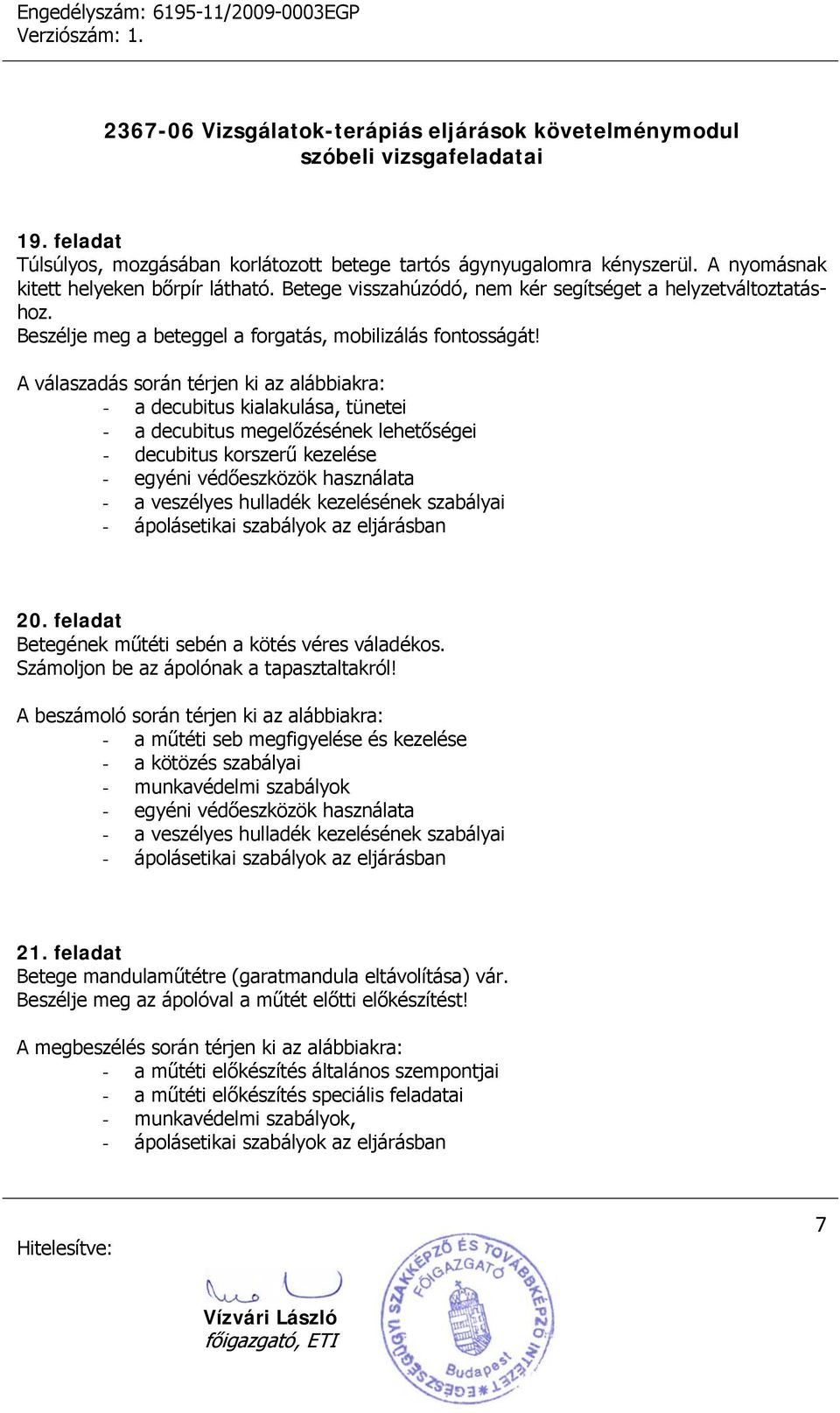 A válaszadás során térjen ki az alábbiakra: - a decubitus kialakulása, tünetei - a decubitus megelőzésének lehetőségei - decubitus korszerű kezelése 20.