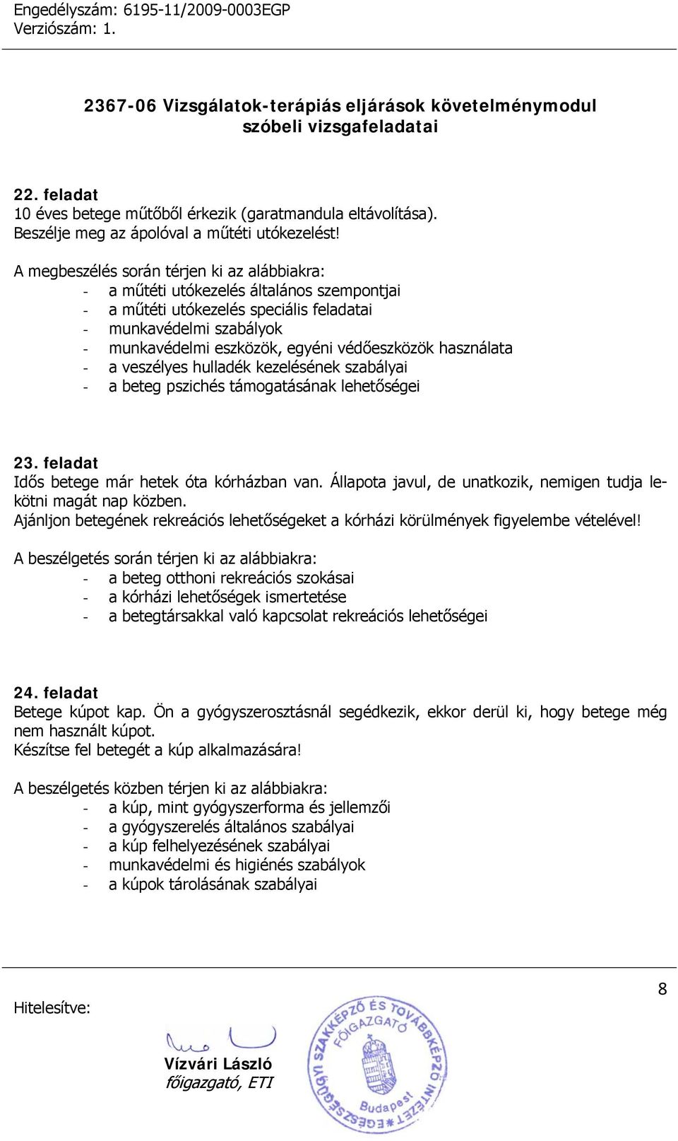 pszichés támogatásának lehetőségei 23. feladat Idős betege már hetek óta kórházban van. Állapota javul, de unatkozik, nemigen tudja lekötni magát nap közben.