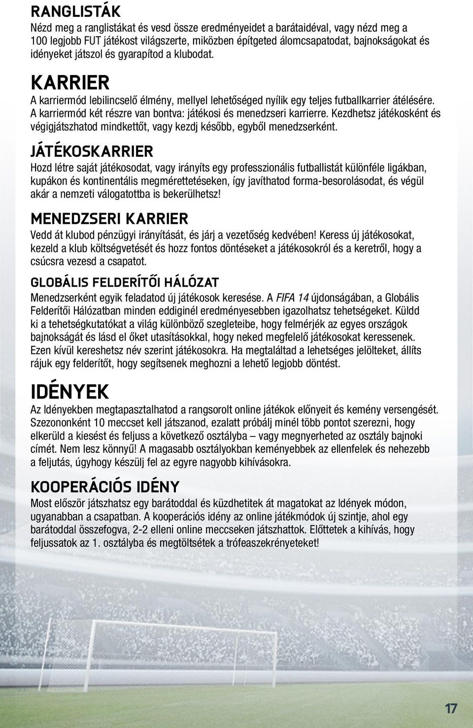 A karriermód két részre van bontva: játékosi és menedzseri karrierre. Kezdhetsz játékosként és végigjátszhatod mindkettőt, vagy kezdj később, egyből menedzserként.