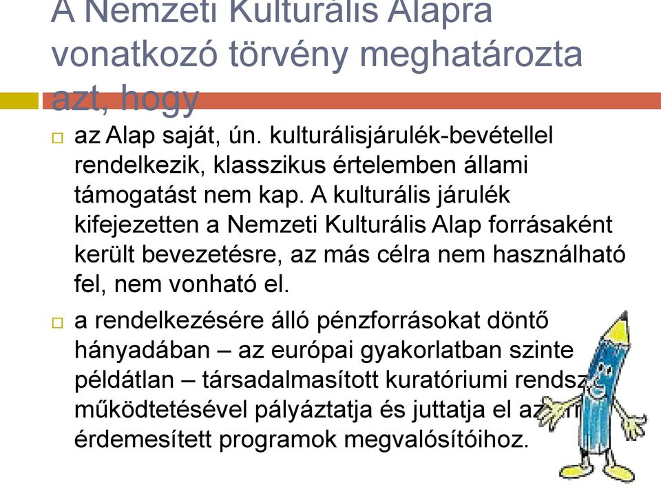 A kulturális járulék kifejezetten a Nemzeti Kulturális Alap forrásaként került bevezetésre, az más célra nem használható fel, nem