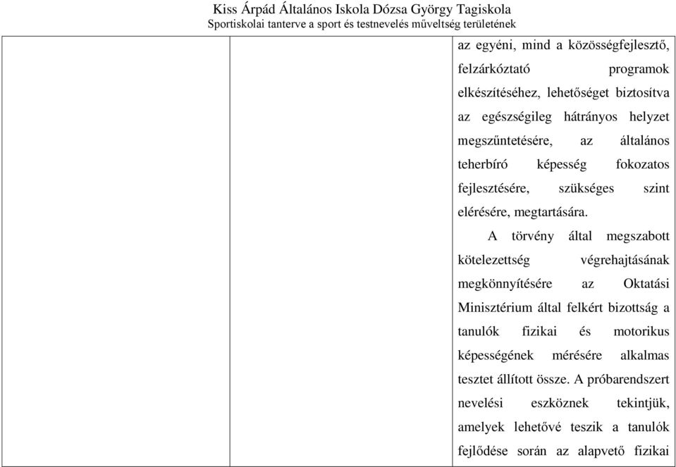 A törvény által megszabott kötelezettség végrehajtásának megkönnyítésére az Oktatási Minisztérium által felkért bizottság a tanulók fizikai és