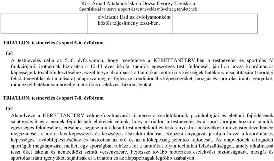 évfolyamon, hogy megfelelve a KERETTANTERV-ben a testnevelés és sportolás fő funkciójáról irottaknak biztosítsa a 10-13 éves iskolai tanulók egészséges testi fejlődését, járuljon hozzá koordinációs