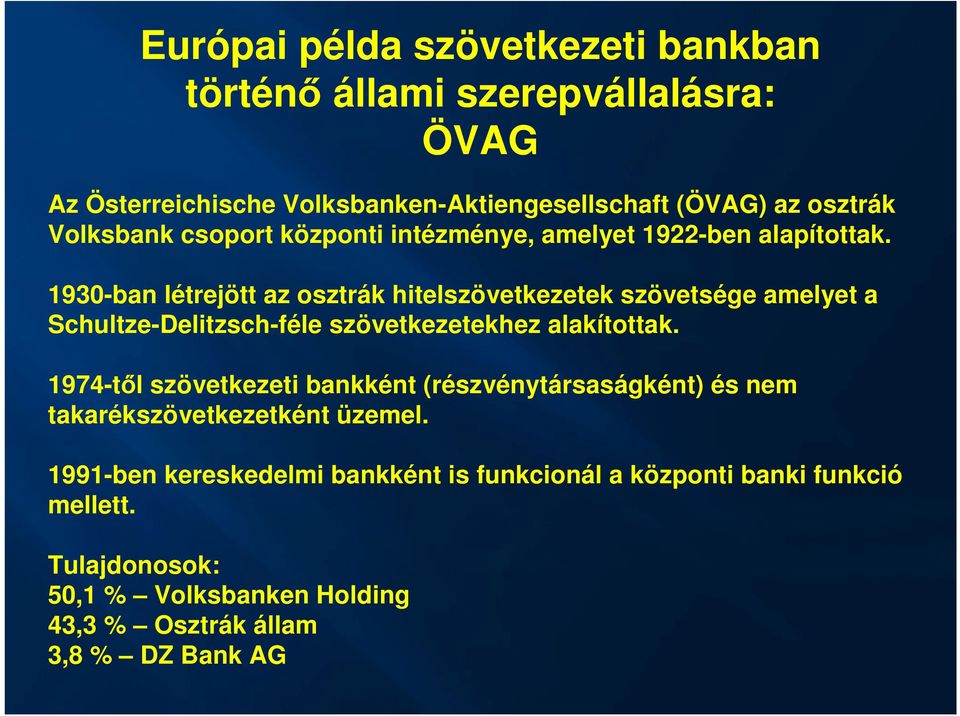 1930-ban létrejött az osztrák hitelszövetkezetek szövetsége amelyet a Schultze-Delitzsch-féle szövetkezetekhez alakítottak.