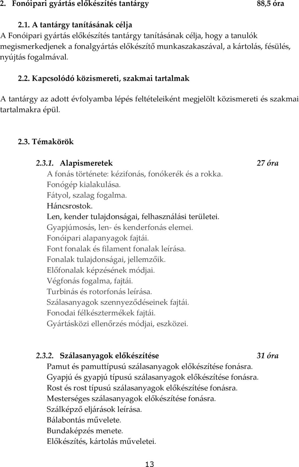 fogalm{val. 2.2. Kapcsolódó közismereti, szakmai tartalmak A tant{rgy az adott évfolyamba lépés feltételeiként megjelölt közismereti és szakmai tartalmakra épül. 2.3. Témakörök 2.3.1.