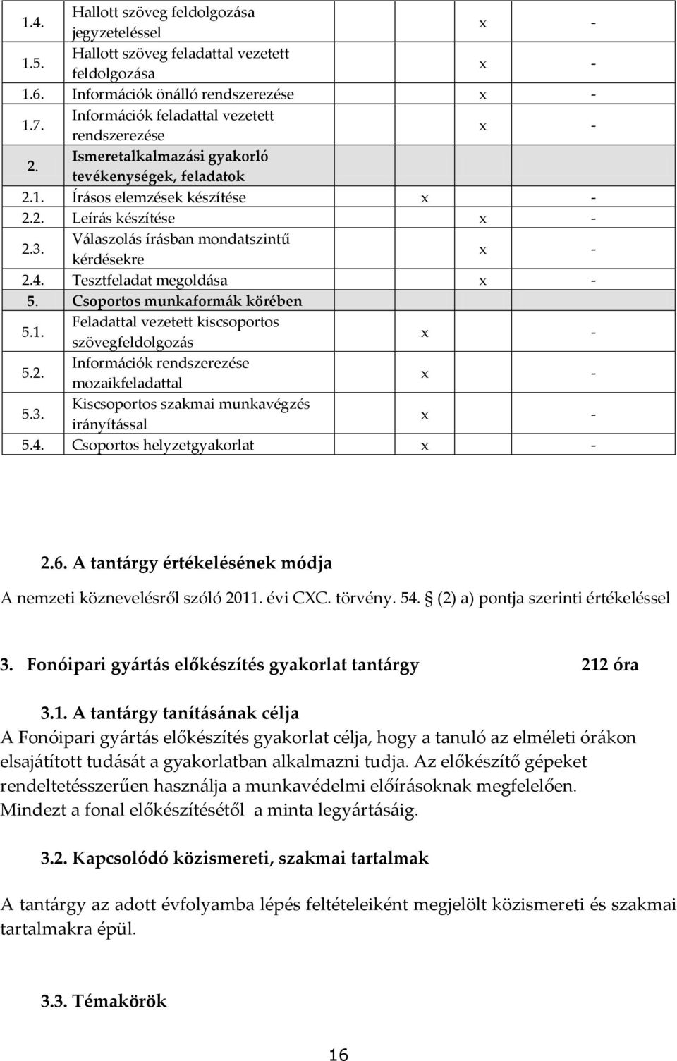 Csoportos munkaform{k körében 5.1. Feladattal vezetett kiscsoportos szövegfeldolgoz{s 5.2. Inform{ciók rendszerezése mozaikfeladattal 5.3. Kiscsoportos szakmai munkavégzés ir{nyít{ssal 5.4.