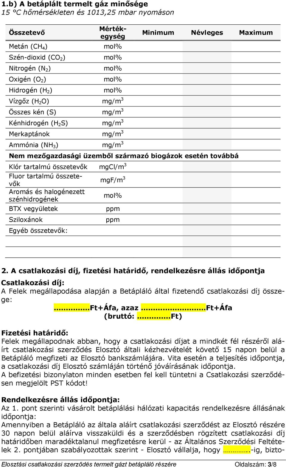 összetevők mgcl/m 3 Fluor tartalmú összetevők Aromás és halogénezett szénhidrogének BTX vegyületek Sziloxánok Egyéb összetevők: mgf/m 3 ppm ppm 2.