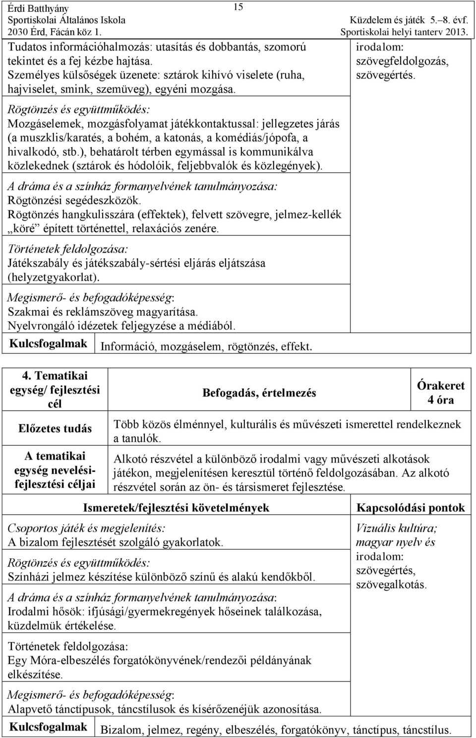 Mozgáselemek, mozgásfolyamat játékkontaktussal: jellegzetes járás (a muszklis/karatés, a bohém, a katonás, a komédiás/jópofa, a hivalkodó, stb.