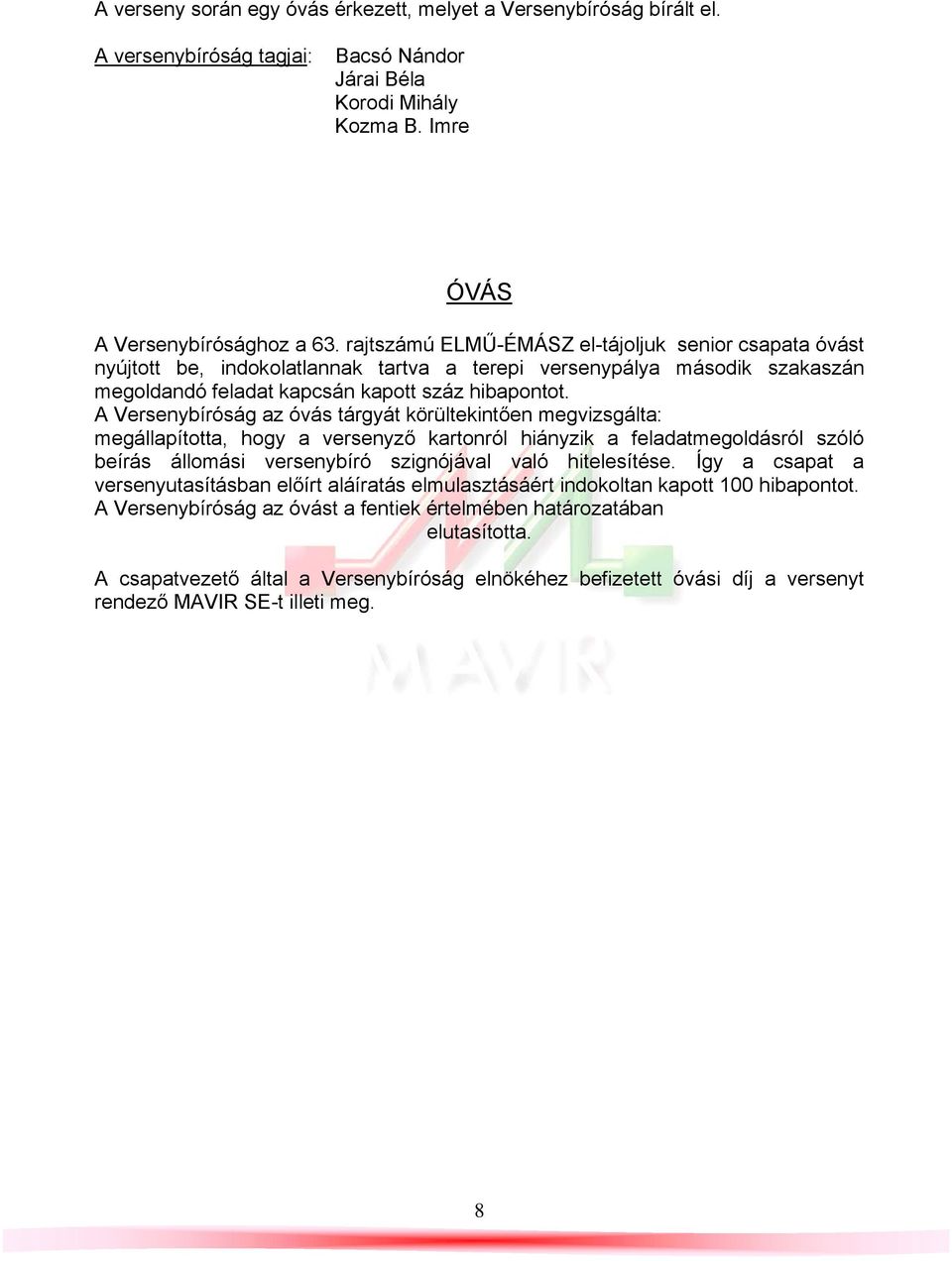 A Versenybíróság az óvás tárgyát körültekintően megvizsgálta: megállapította, hogy a versenyző kartonról hiányzik a feladatmegoldásról szóló beírás állomási versenybíró szignójával való hitelesítése.