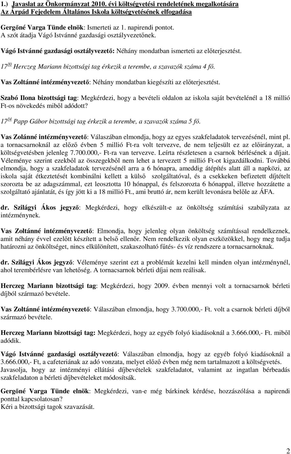 17 30 Herczeg Mariann bizottsági tag érkezik a terembe, a szavazók száma 4 fő. Vas Zoltánné intézményvezető: Néhány mondatban kiegészíti az előterjesztést.