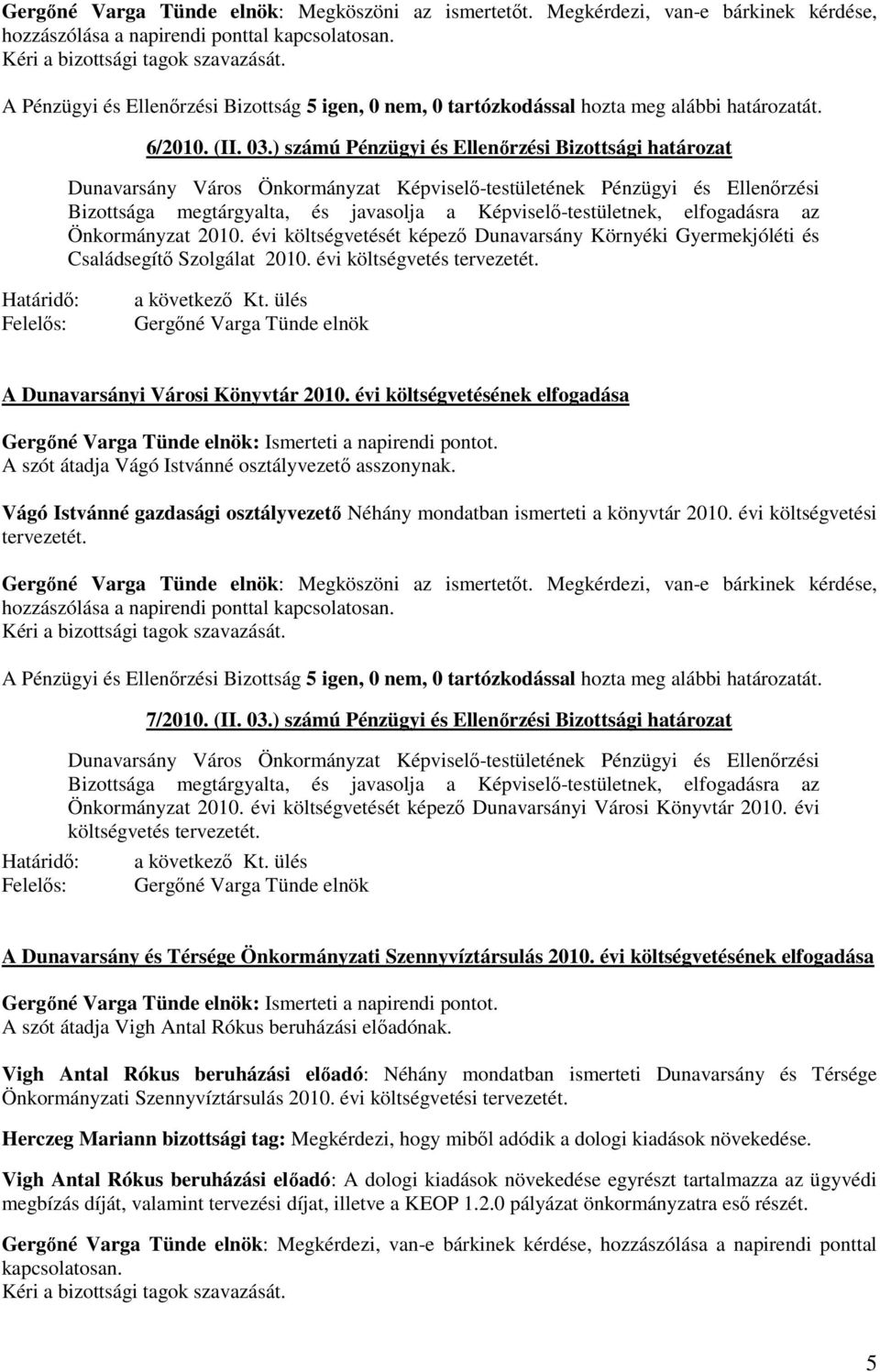 évi költségvetésének elfogadása : Ismerteti a napirendi pontot. A szót átadja Vágó Istvánné osztályvezető asszonynak. Vágó Istvánné gazdasági osztályvezető Néhány mondatban ismerteti a könyvtár 2010.