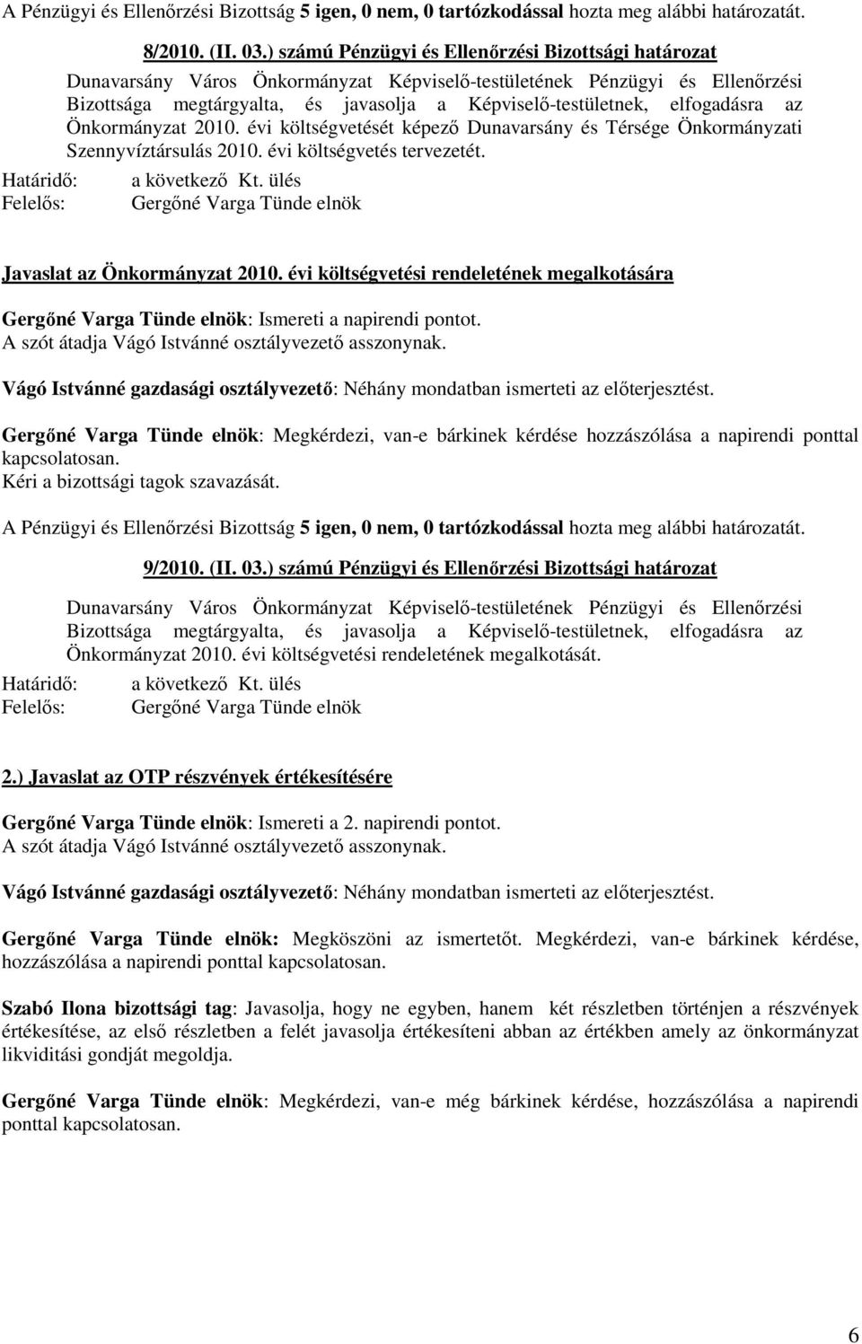 Vágó Istvánné gazdasági osztályvezető: Néhány mondatban ismerteti az előterjesztést. : Megkérdezi, van-e bárkinek kérdése hozzászólása a napirendi ponttal kapcsolatosan. 9/2010. (II. 03.