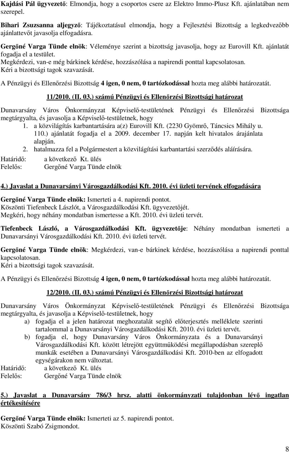 ajánlatát fogadja el a testület. Megkérdezi, van-e még bárkinek kérdése, A Pénzügyi és Ellenőrzési Bizottság 4 igen, 0 nem, 0 tartózkodással hozta meg alábbi határozatát. 11/2010. (II. 03.