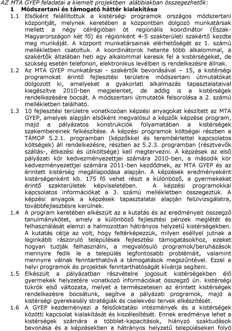 Magyarországon két fı) és régiónként 4-5 szakterületi szakértı kezdte meg munkáját. A központ munkatársainak elérhetıségét az 1. számú mellékletben csatoltuk.