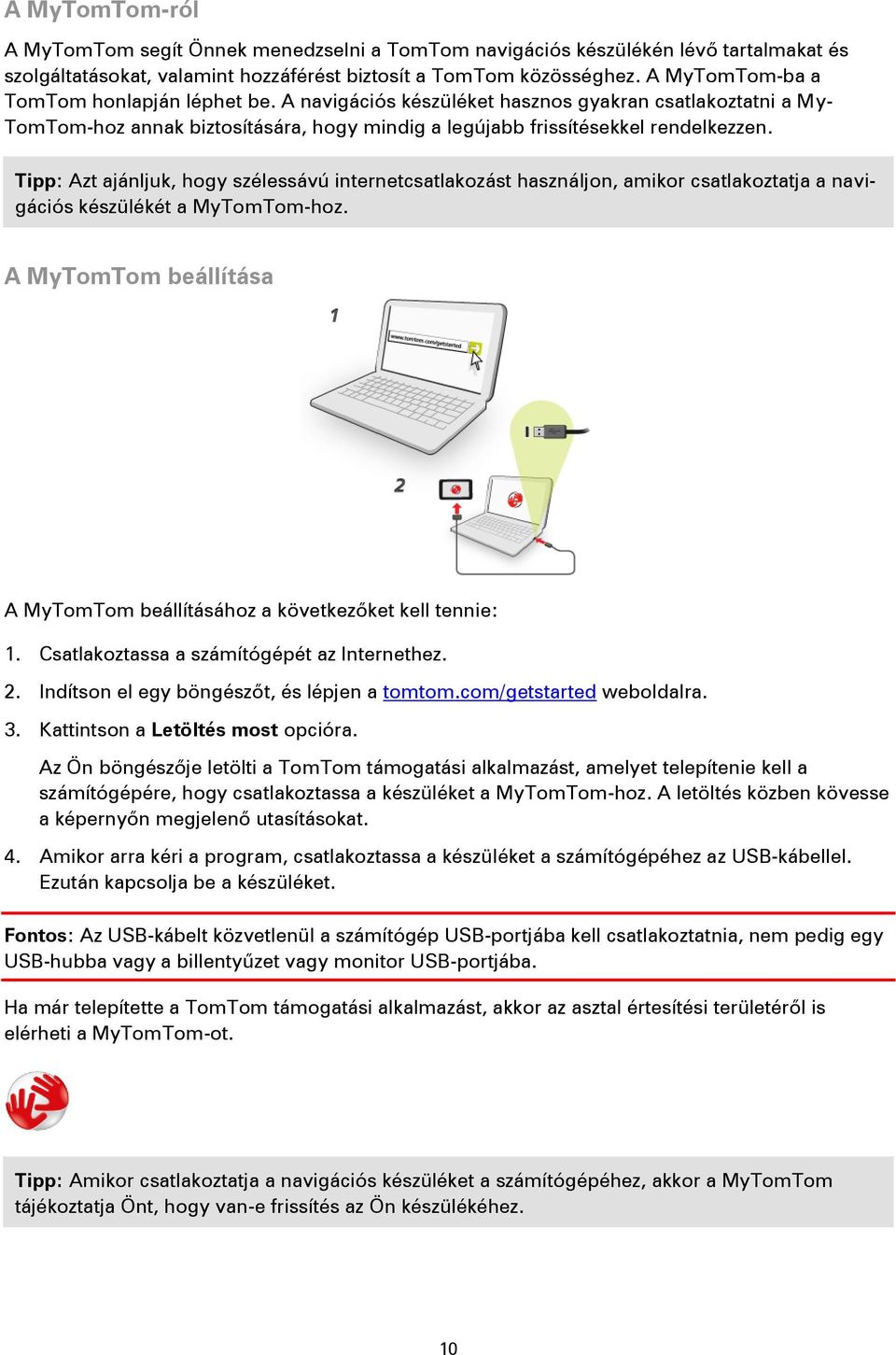 Tipp: Azt ajánljuk, hogy szélessávú internetcsatlakozást használjon, amikor csatlakoztatja a navigációs készülékét a MyTomTom-hoz.