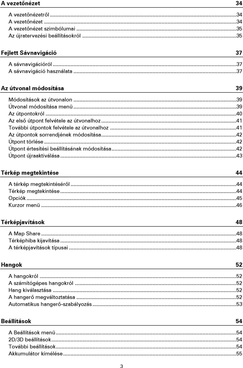 .. 41 További útpontok felvétele az útvonalhoz... 41 Az útpontok sorrendjének módosítása... 42 Útpont törlése... 42 Útpont értesítési beállításának módosítása... 42 Útpont újraaktiválása.