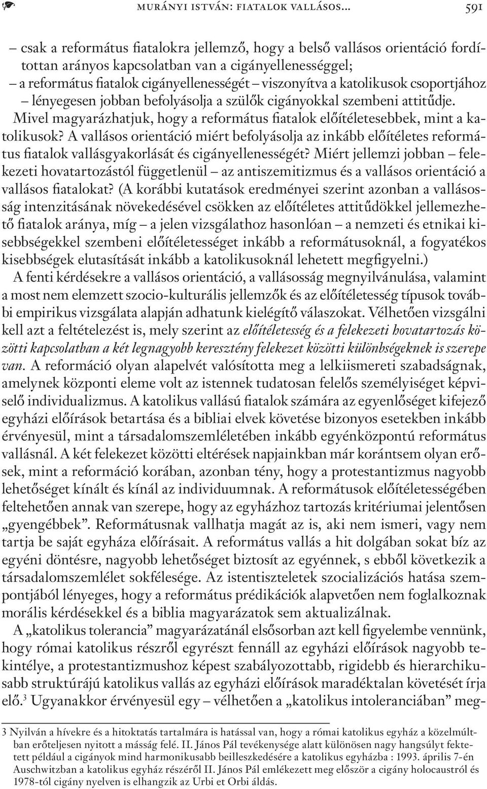 katolikusok csoportjához lényegesen jobban befolyásolja a szülők cigányokkal szembeni attitűdje. Mivel magyarázhatjuk, hogy a református fiatalok előítéletesebbek, mint a katolikusok?