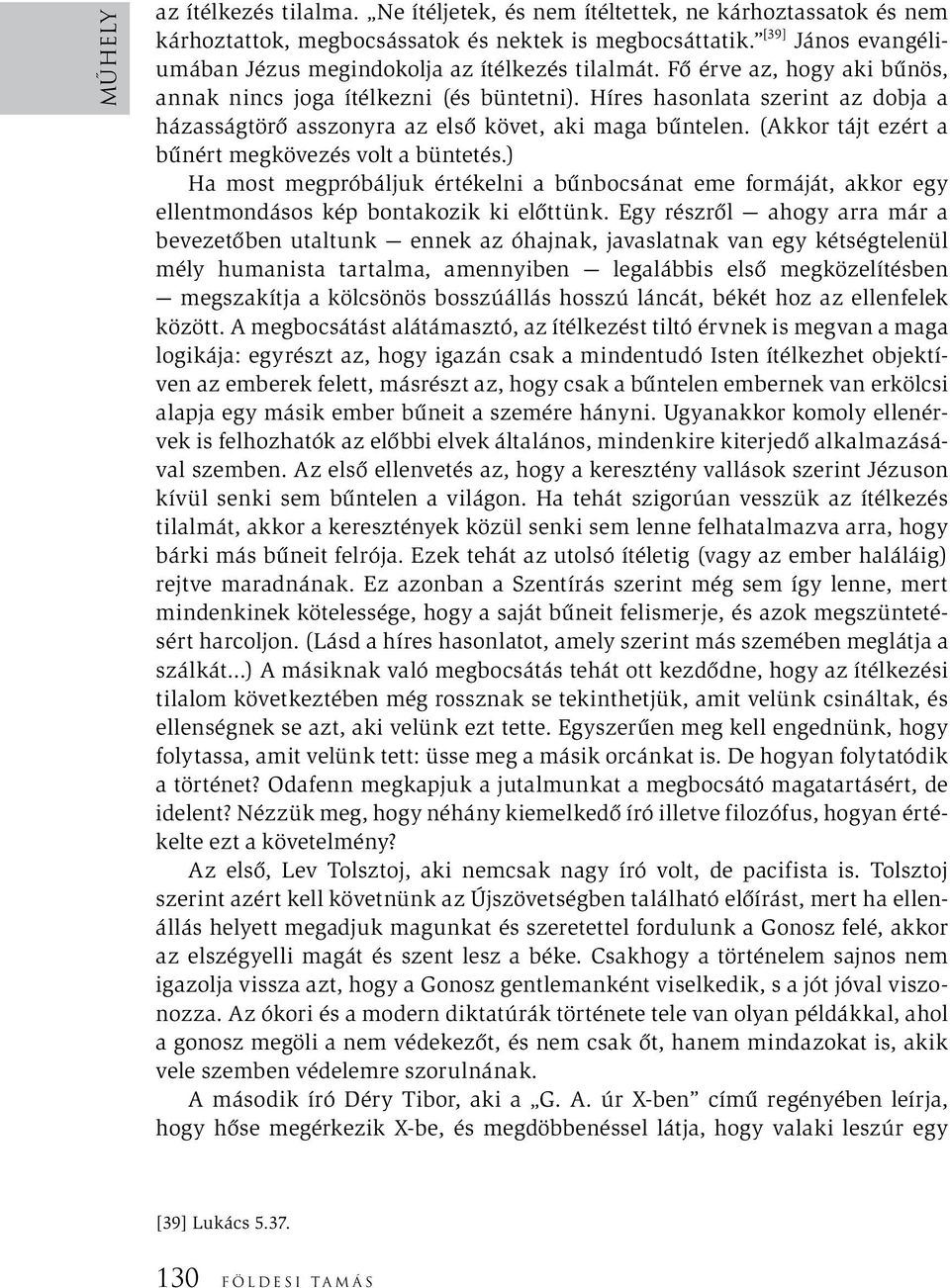 Híres hasonlata szerint az dobja a házasságtörő asszonyra az első követ, aki maga bűntelen. (Akkor tájt ezért a bűnért megkövezés volt a büntetés.