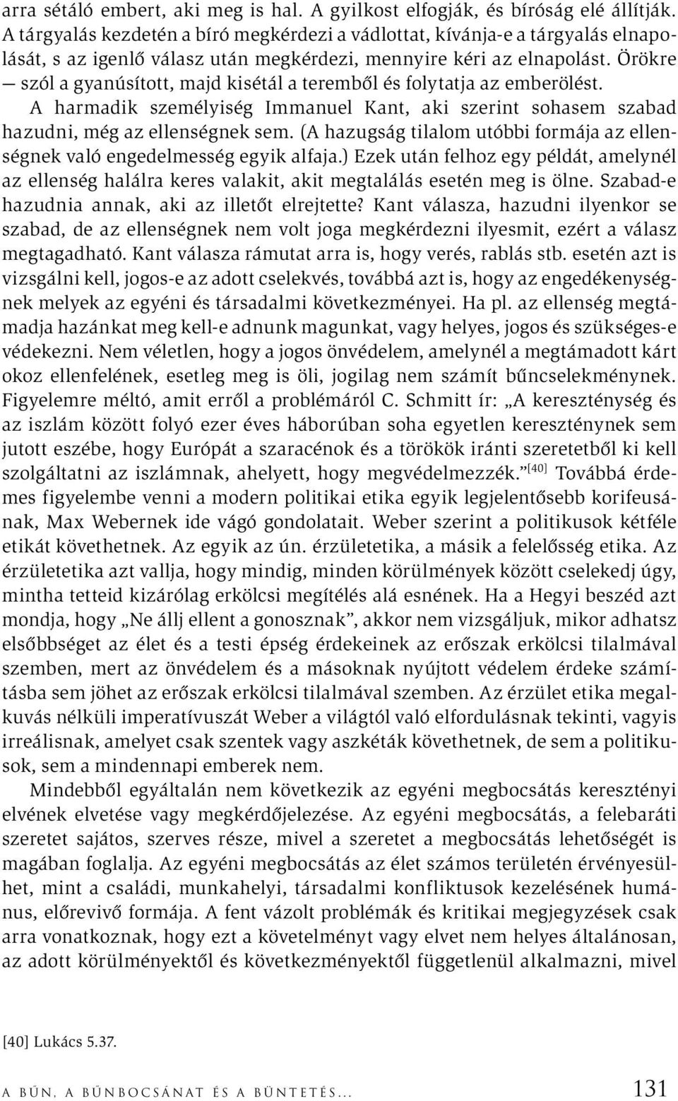 Örökre szól a gyanúsított, majd kisétál a teremből és folytatja az emberölést. A harmadik személyiség Immanuel Kant, aki szerint sohasem szabad hazudni, még az ellenségnek sem.