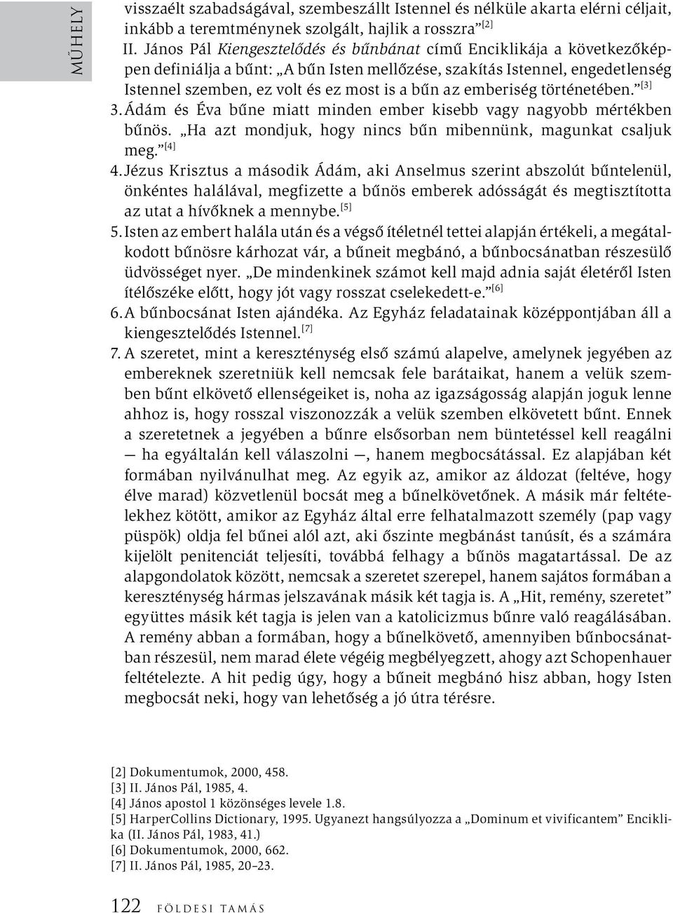 emberiség történetében. [3] 3. Ádám és Éva bűne miatt minden ember kisebb vagy nagyobb mértékben bűnös. Ha azt mondjuk, hogy nincs bűn mibennünk, magunkat csaljuk meg. [4] 4.