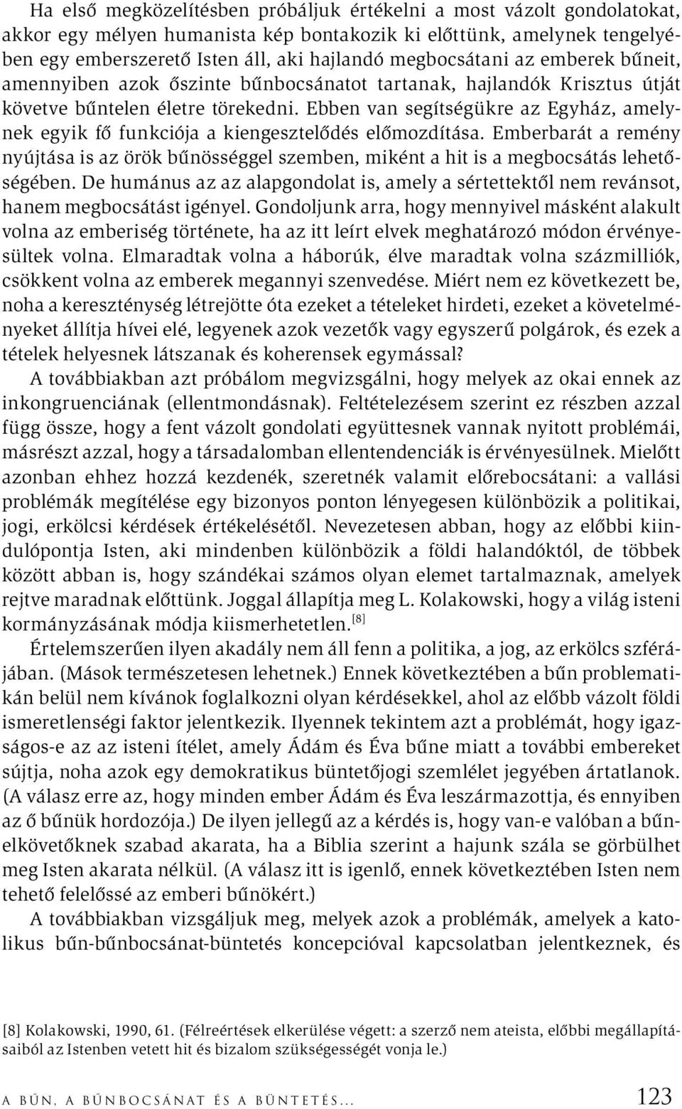 Ebben van segítségükre az Egyház, amelynek egyik fő funkciója a kiengesztelődés előmozdítása. Emberbarát a remény nyújtása is az örök bűnösséggel szemben, miként a hit is a megbocsátás lehetőségében.