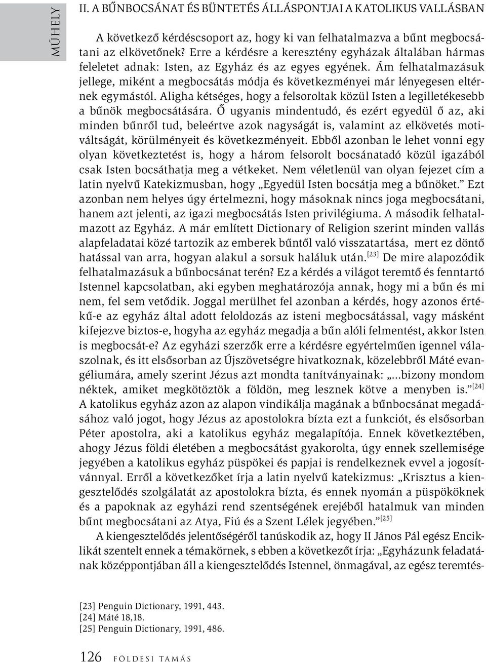 Ám felhatalmazásuk jellege, miként a megbocsátás módja és következményei már lényegesen eltérnek egymástól. Aligha kétséges, hogy a felsoroltak közül Isten a legilletékesebb a bűnök megbocsátására.